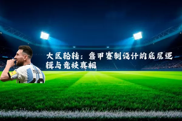 大区轮转:意甲赛制设计的底层逻辑与竞技真相