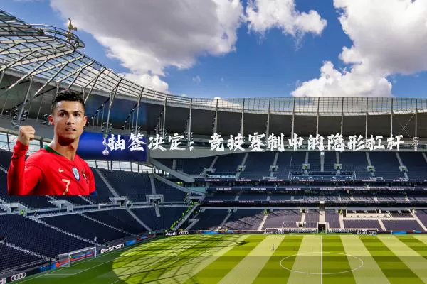 抽签决定：竞技赛制中的隐形杠杆