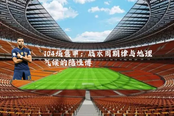 104场意甲:战术周期律与地理气候的隐性博弈