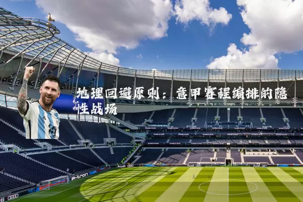 地理回避原则:意甲赛程编排的隐性战场
