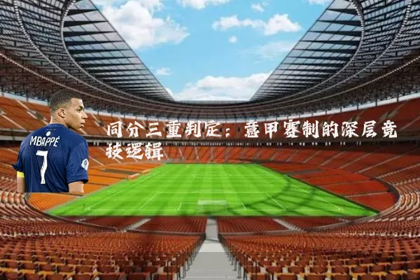 同分三重判定:意甲赛制的深层竞技逻辑